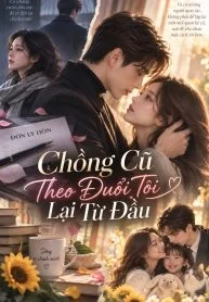 Chồng Cũ Theo Đuổi Tôi Lại Từ Đầu