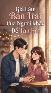Giả Làm Bạn Trai Của Người Khác Để Tán Em