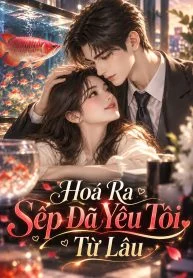 Hoá Ra Sếp Đã Yêu Tôi Từ Lâu
