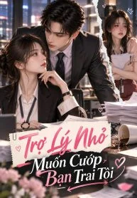 Trợ Lý Nhỏ Muốn Cướp Bạn Trai Tôi